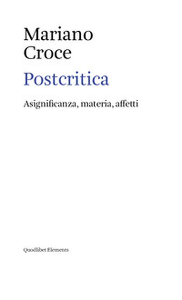 Postcritica. Asignificanza, materia, affetti - Librerie.coop Postcritica. Asignificanza, materia, affetti - Librerie.coop