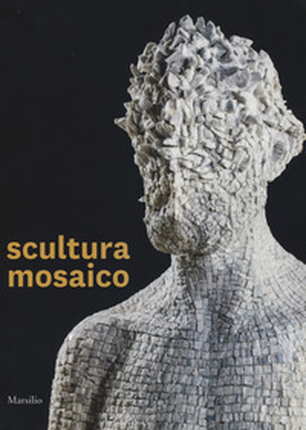 Scultura mosaico. Catalogo della mostra (Ravenna, 8 ottobre-26 novembre 2017). Ediz. italiana e inglese - Librerie.coop Scultura mosaico. Catalogo della mostra (Ravenna, 8 ottobre-26 novembre 2017). Ediz. italiana e inglese - Librerie.coop
