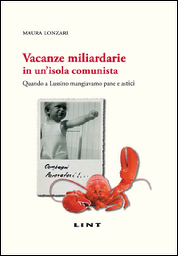 Vacanze miliardarie in un'isola comunista. Quando a Lussino mangiavamo pane e astici - Librerie.coop Vacanze miliardarie in un'isola comunista. Quando a Lussino mangiavamo pane e astici - Librerie.coop
