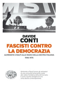 Fascisti contro la democrazia. Almirante e Rauti alle radici della destra italiana (1946-1976) - Librerie.coop