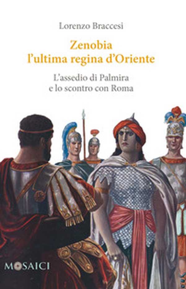 Zenobia l'ultima regina d'Oriente. L'assedio di Palmira e lo scontro con Roma - Librerie.coop Zenobia l'ultima regina d'Oriente. L'assedio di Palmira e lo scontro con Roma - Librerie.coop