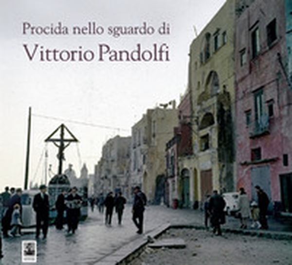 Procida nello sguardo di Vittorio Pandolfi - Librerie.coop Procida nello sguardo di Vittorio Pandolfi - Librerie.coop