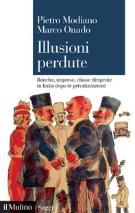 Illusioni perdute. Banche, imprese, classe dirigente in Italia dopo le privatizzazioni - Librerie.coop