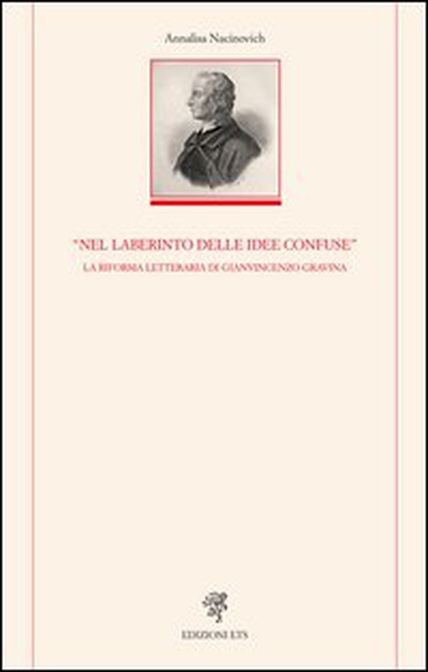 «Nel laberinto delle idee confuse». La riforma letteraria di Gianvincenzo Gravina - Librerie.coop «Nel laberinto delle idee confuse». La riforma letteraria di Gianvincenzo Gravina - Librerie.coop