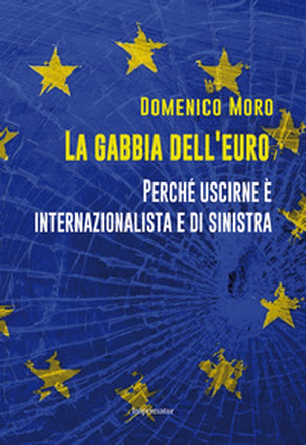 La gabbia dell'euro. Perché uscirne è internazionalista e di sinistra - Librerie.coop La gabbia dell'euro. Perché uscirne è internazionalista e di sinistra - Librerie.coop
