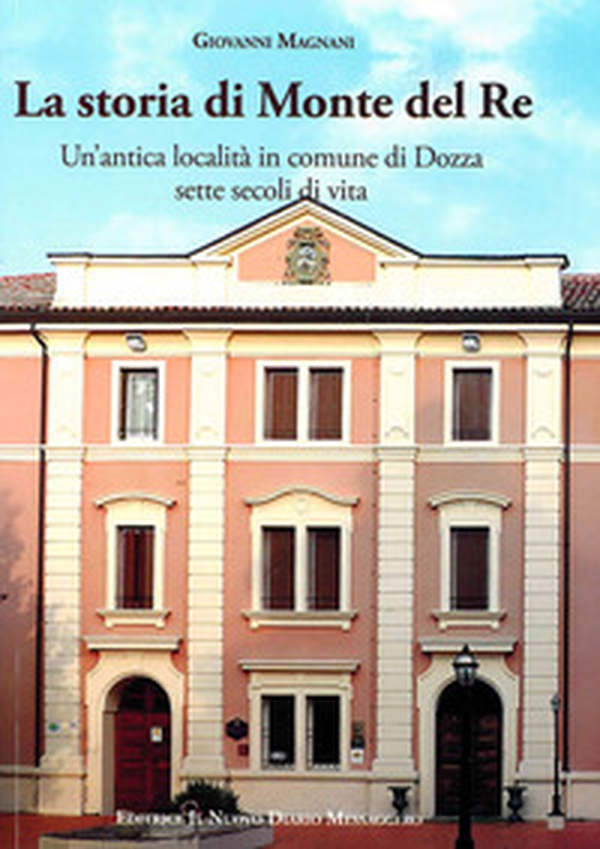 La storia di Monte del Re. Un'antica località in comune di Dozza. Sette secoli di vita - Librerie.coop La storia di Monte del Re. Un'antica località in comune di Dozza. Sette secoli di vita - Librerie.coop