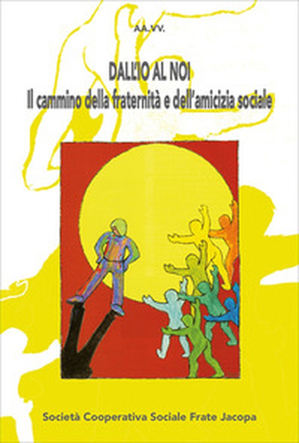 Dall'io al noi. Il cammino della fraternità e dell'amicizia sociale - Librerie.coop Dall'io al noi. Il cammino della fraternità e dell'amicizia sociale - Librerie.coop