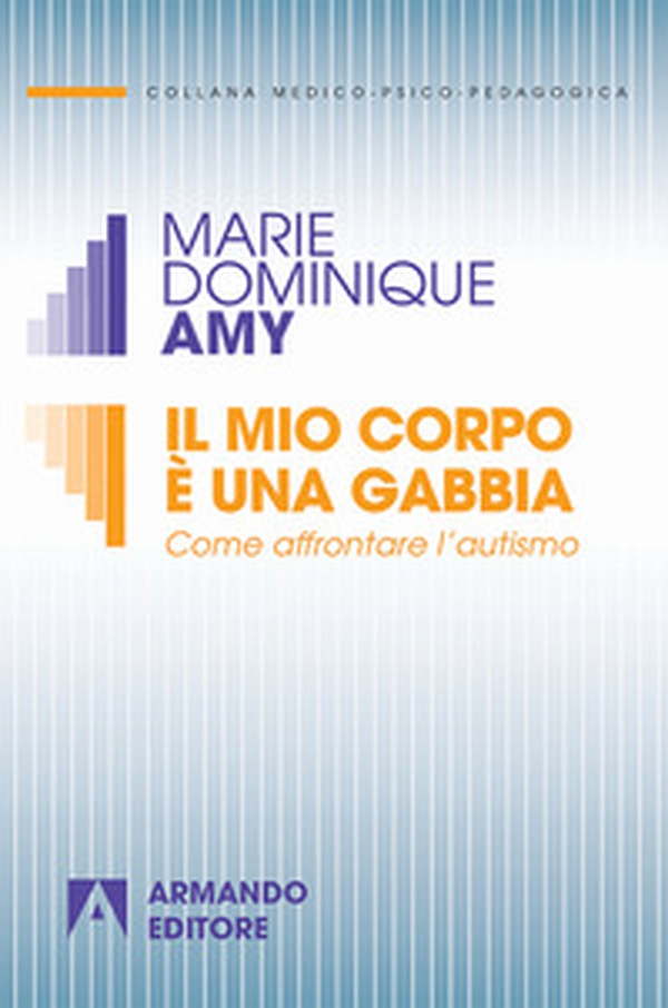 Il mio corpo è una gabbia. Come affrontare l'autismo - Librerie.coop Il mio corpo è una gabbia. Come affrontare l'autismo - Librerie.coop