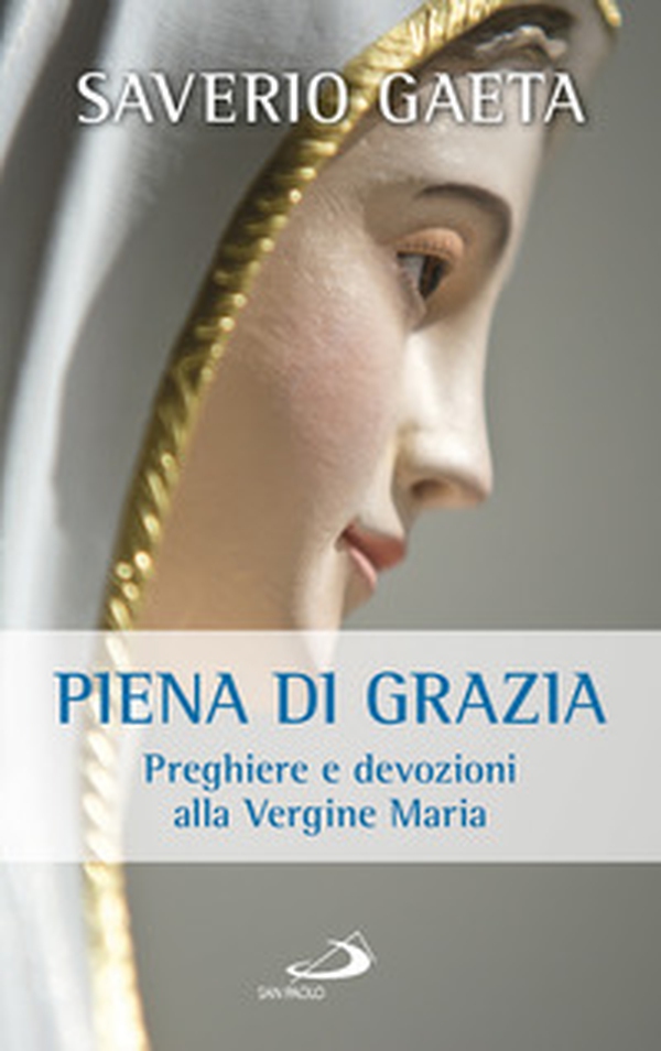 Piena di grazia. Preghiere e devozioni alla Vergine Maria - Librerie.coop Piena di grazia. Preghiere e devozioni alla Vergine Maria - Librerie.coop