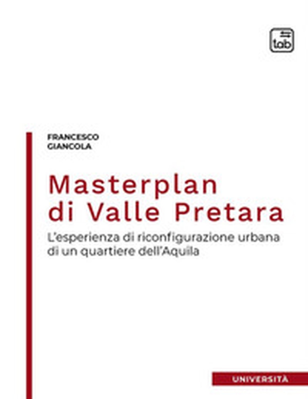 Masterplan di Valle Pretara. L'esperienza di riconfigurazione urbana di un quartiere dell'Aquila - Librerie.coop Masterplan di Valle Pretara. L'esperienza di riconfigurazione urbana di un quartiere dell'Aquila - Librerie.coop