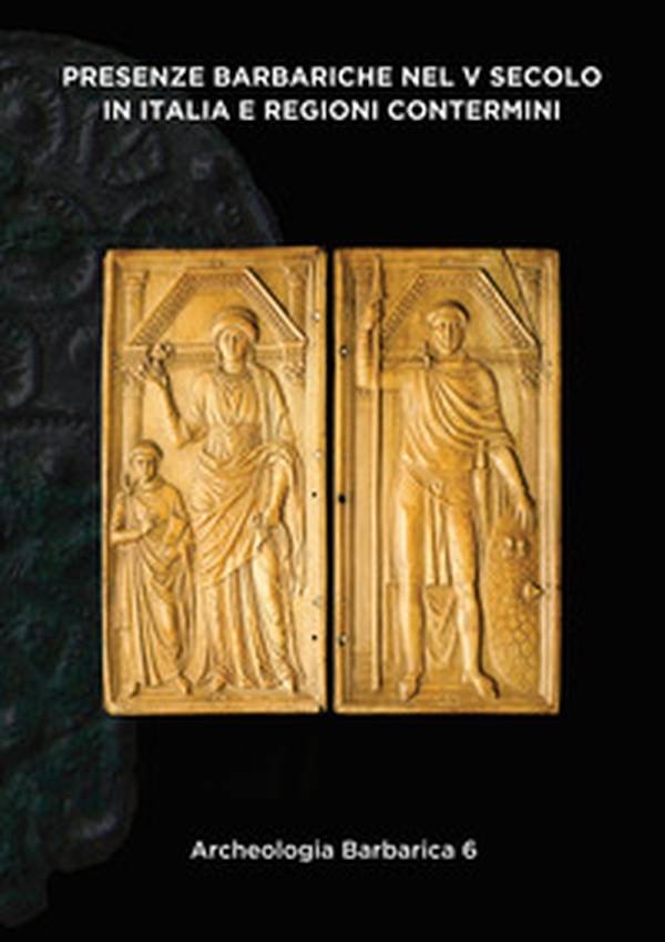 Presenze barbariche nel V secolo in Italia e regioni contermini. V Incontro per l'Archeologia barbarica - Librerie.coop Presenze barbariche nel V secolo in Italia e regioni contermini. V Incontro per l'Archeologia barbarica - Librerie.coop