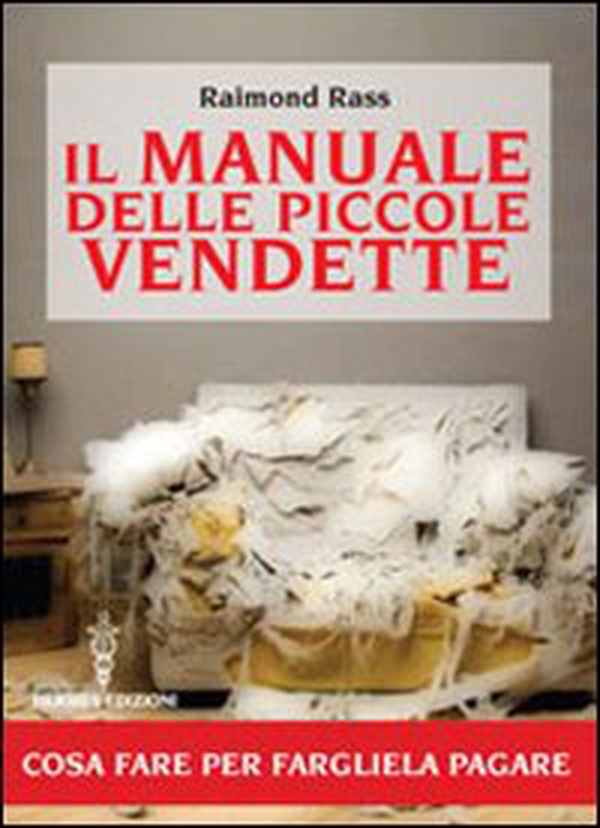 Il manuale delle piccole vendette. Cosa fare per fargliela pagare - Librerie.coop Il manuale delle piccole vendette. Cosa fare per fargliela pagare - Librerie.coop