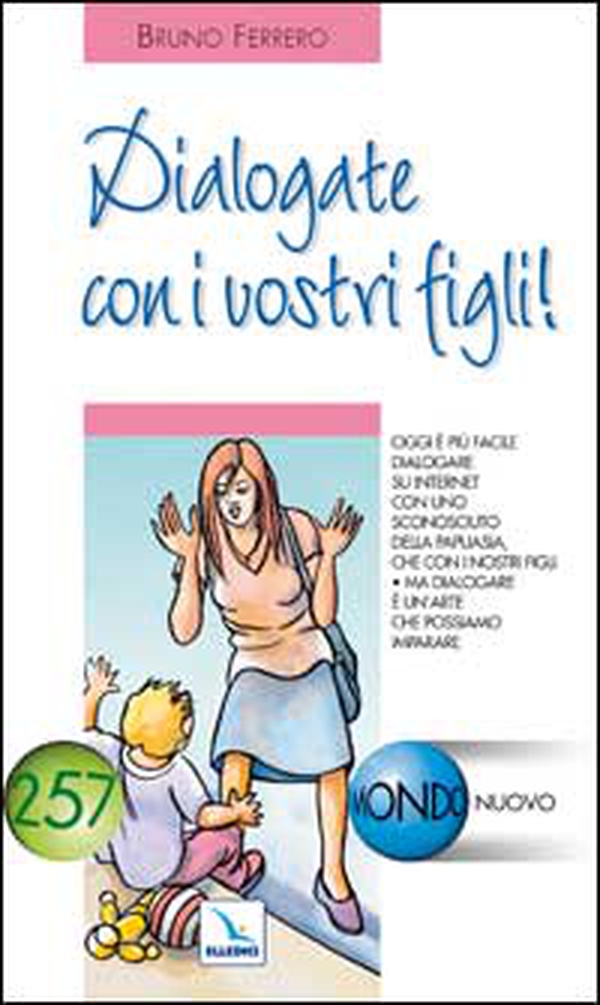 Dialogate con i vostri figli! Oggi è più facile dialogare su Internet con uno sconosciuto che con i nostri figli - Librerie.coop Dialogate con i vostri figli! Oggi è più facile dialogare su Internet con uno sconosciuto che con i nostri figli - Librerie.coop