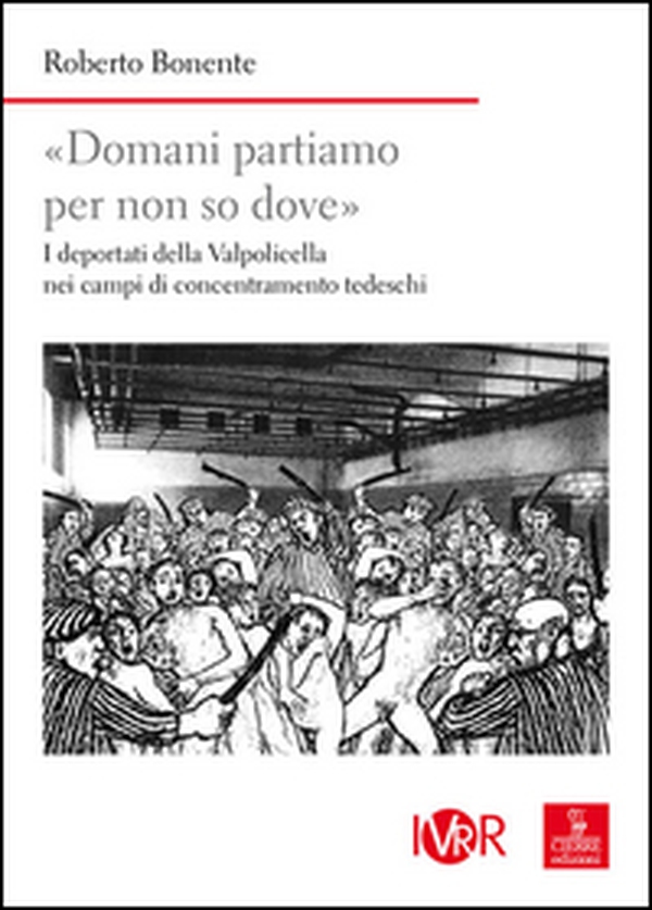 «Domani partiamo per non so dove». I deportati della Valpolicella nei campi di concentramento tedeschi - Librerie.coop «Domani partiamo per non so dove». I deportati della Valpolicella nei campi di concentramento tedeschi - Librerie.coop