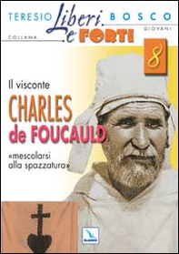 Il Visconte Charles de Foucauld. Mescolarsi alla spazzatura umana - Librerie.coop