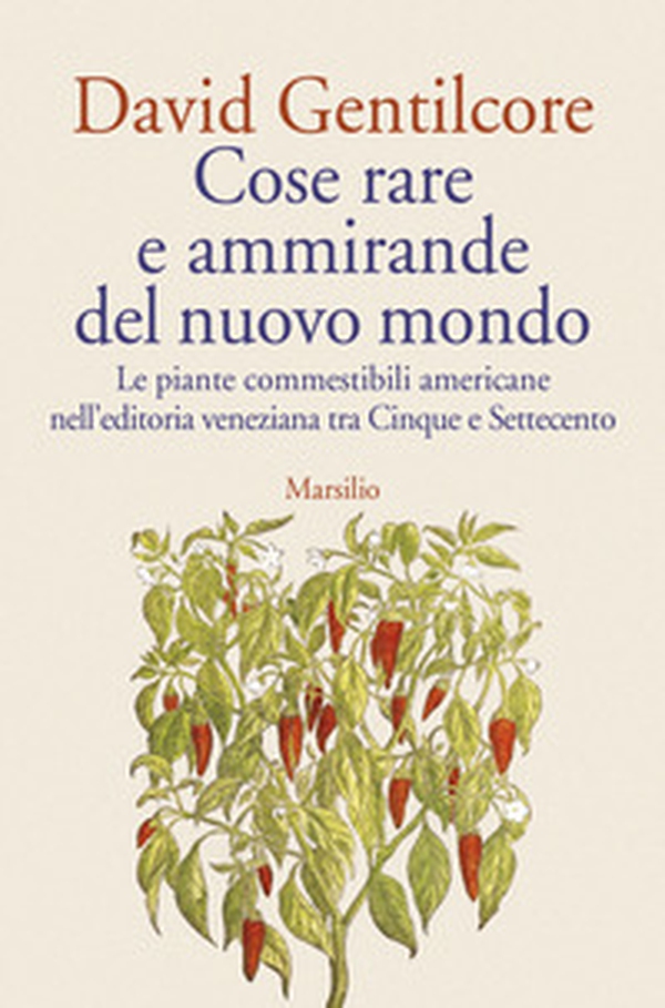 Cose rare e ammirande del nuovo mondo. Le piante commestibili americane nell'editoria veneziana tra Cinque e Settecento - Librerie.coop Cose rare e ammirande del nuovo mondo. Le piante commestibili americane nell'editoria veneziana tra Cinque e Settecento - Librerie.coop