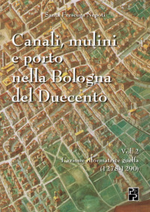 Canali, mulini e porto nella Bologna del Duecento - Vol. 2 - Librerie.coop Canali, mulini e porto nella Bologna del Duecento - Vol. 2 - Librerie.coop