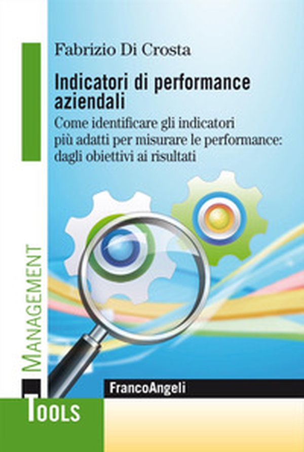 Indicatori di performance aziendali. Come identificare gli indicatori più adatti per misurare le performance: dagli obiettivi ai risultati - Librerie.coop Indicatori di performance aziendali. Come identificare gli indicatori più adatti per misurare le performance: dagli obiettivi ai risultati - Librerie.coop