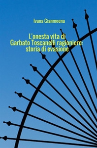 L'onesta vita di Garbato Toscanelli ragioniere: storia di evasione - Librerie.coop