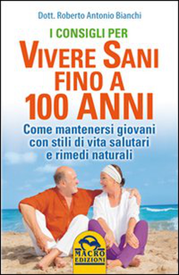 I consigli per vivere sani fino a 100 anni. Come mantenersi giovani con stili di vita salutari e rimedi naturali - Librerie.coop I consigli per vivere sani fino a 100 anni. Come mantenersi giovani con stili di vita salutari e rimedi naturali - Librerie.coop