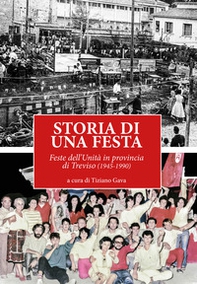 Storia di una festa. Feste dell'Unità in provincia di Treviso (1945-1990) - Librerie.coop