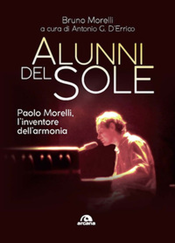 Alunni del sole. Paolo Morelli, l'inventore dell'armonia - Librerie.coop Alunni del sole. Paolo Morelli, l'inventore dell'armonia - Librerie.coop