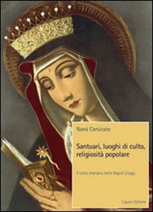 Santuari, luoghi di culto, religiosità popolare. Il culto mariano nella Napoli d'oggi - Librerie.coop Santuari, luoghi di culto, religiosità popolare. Il culto mariano nella Napoli d'oggi - Librerie.coop