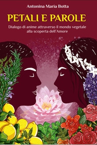 Petali e parole. Dialogo di anime attraverso il mondo vegetale alla scoperta dell'amore - Librerie.coop