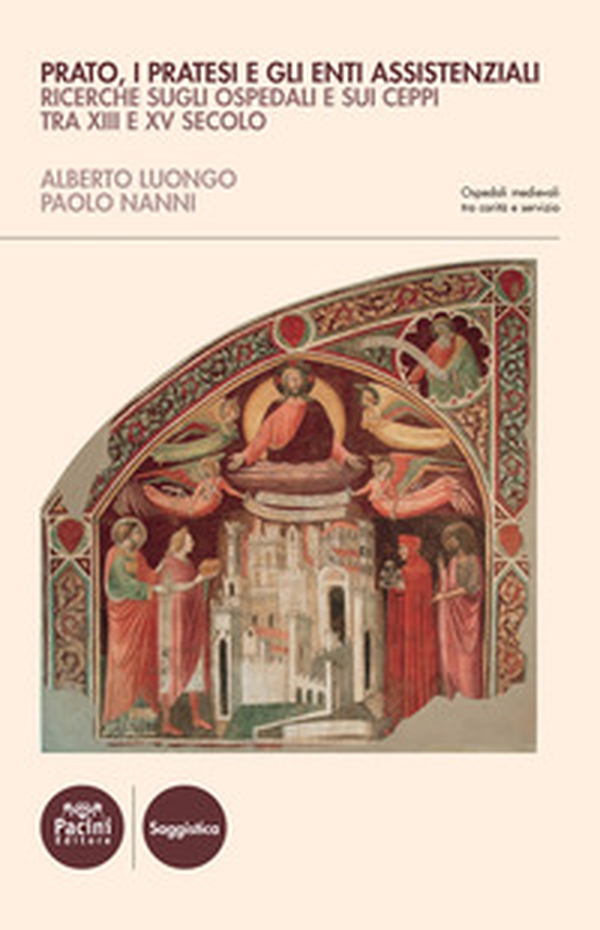 Prato, i Pratesi e gli enti assistenziali. Ricerche sugli ospedali e sui ceppi tra XIII e XV secolo - Librerie.coop Prato, i Pratesi e gli enti assistenziali. Ricerche sugli ospedali e sui ceppi tra XIII e XV secolo - Librerie.coop