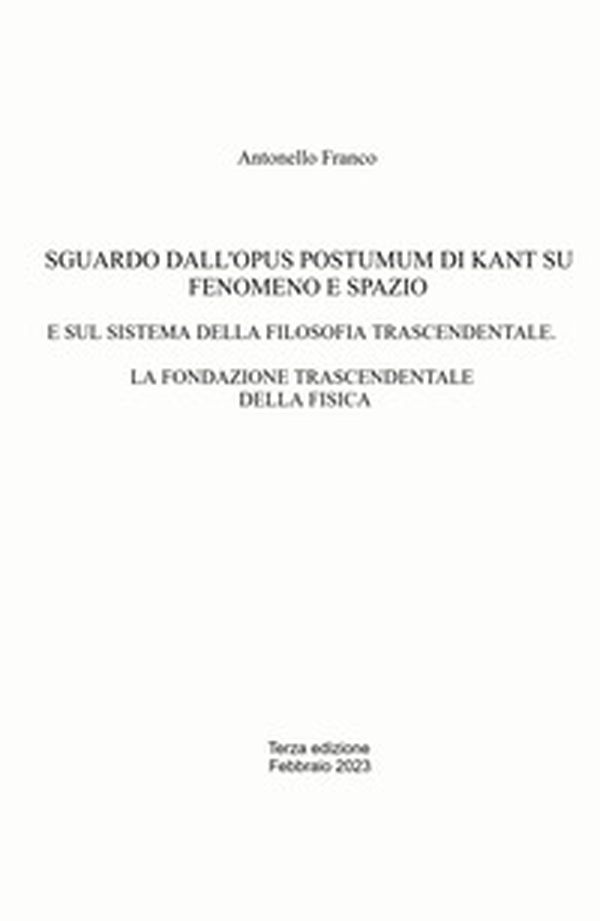 Sguardo dall'Opus postumum di Kant su fenomeno e spazio. E sul sistema della filosofia trascendentale. La fondazione trascendentale della fisica - Librerie.coop Sguardo dall'Opus postumum di Kant su fenomeno e spazio. E sul sistema della filosofia trascendentale. La fondazione trascendentale della fisica - Librerie.coop