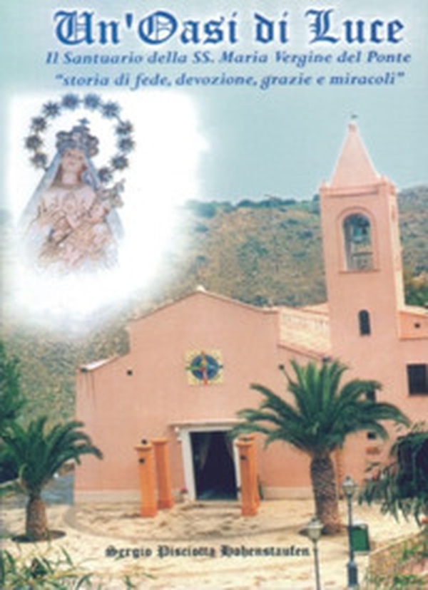 Un'oasi di luce. Il santuario della SS. Maria Vergine del Ponte. «Storia di fede, devozione, grazie e miracoli» - Librerie.coop Un'oasi di luce. Il santuario della SS. Maria Vergine del Ponte. «Storia di fede, devozione, grazie e miracoli» - Librerie.coop