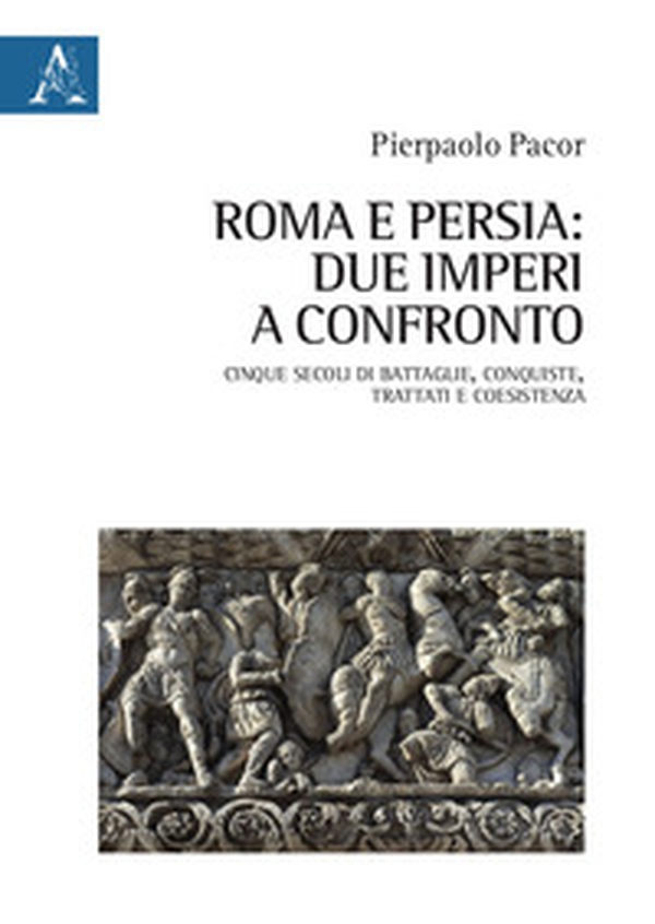 Roma e Persia: due imperi a confronto. Cinque secoli di battaglie, conquiste, trattati e coesistenza - Librerie.coop Roma e Persia: due imperi a confronto. Cinque secoli di battaglie, conquiste, trattati e coesistenza - Librerie.coop
