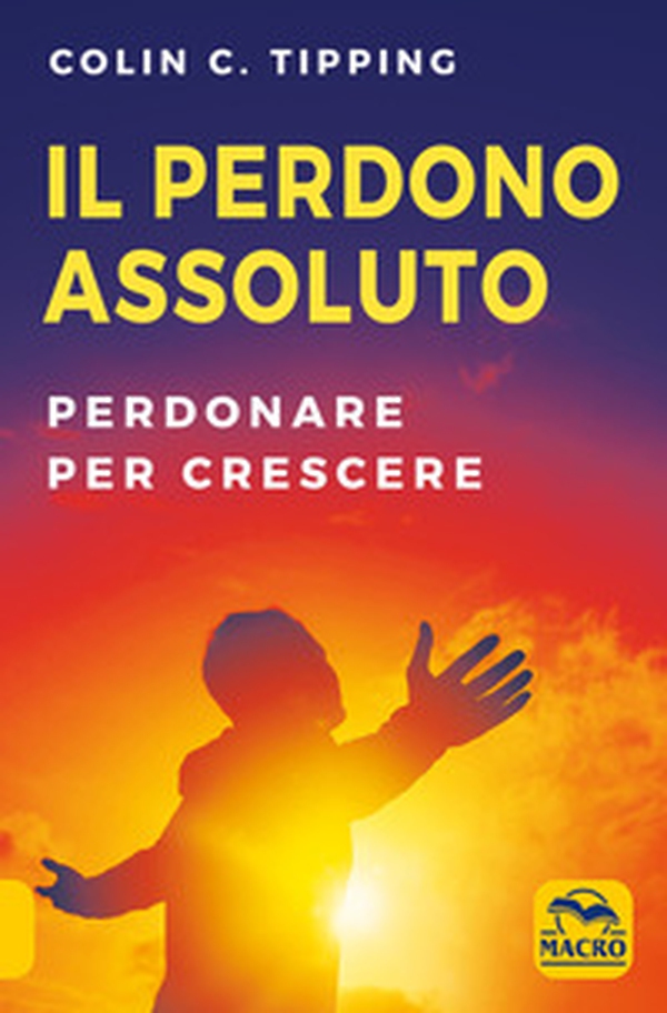 Il perdono assoluto. Perdonare per crescere - Librerie.coop Il perdono assoluto. Perdonare per crescere - Librerie.coop