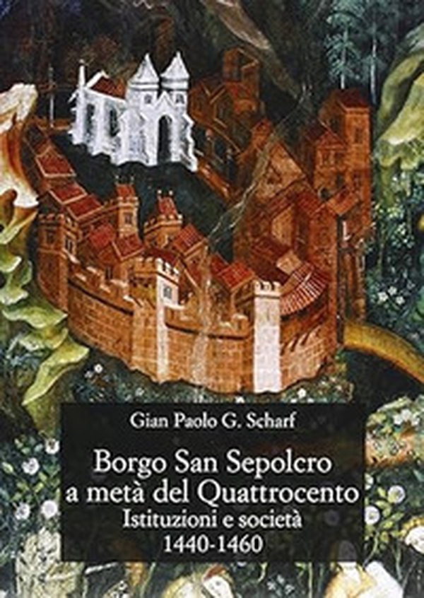 Borgo San Sepolcro a metà del Quattrocento. Istituzioni e società (1440-1460) - Librerie.coop Borgo San Sepolcro a metà del Quattrocento. Istituzioni e società (1440-1460) - Librerie.coop