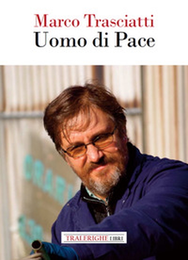 Marco Trasciatti. Uomo di pace - Librerie.coop Marco Trasciatti. Uomo di pace - Librerie.coop