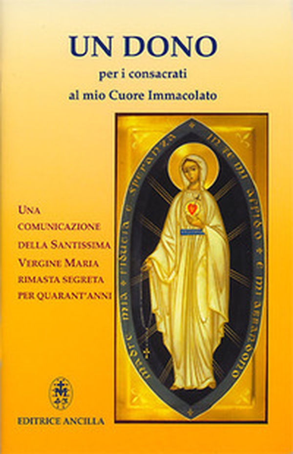Un dono per i consacrati al mio cuore immacolato. Una comunicazione della Santissima Vergine Maria rimasta segreta per quarant'anni - Librerie.coop Un dono per i consacrati al mio cuore immacolato. Una comunicazione della Santissima Vergine Maria rimasta segreta per quarant'anni - Librerie.coop