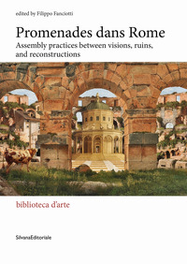 Promenades dans Rome. Assembly practices between visions, ruins, and reconstructions - Librerie.coop Promenades dans Rome. Assembly practices between visions, ruins, and reconstructions - Librerie.coop