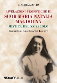 Rivelazioni profetiche di suor Maria Natalia Magdolna. Mistica del XX secolo - Librerie.coop