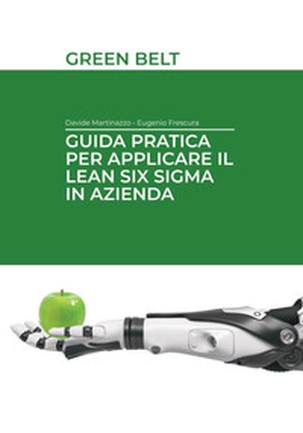 Guida pratica per applicare il Lean Six Sigma in azienda. Green belt - Librerie.coop Guida pratica per applicare il Lean Six Sigma in azienda. Green belt - Librerie.coop