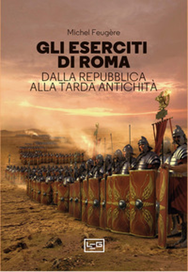 Gli eserciti di Roma. Dalla repubblica alla tarda antichità - Librerie.coop Gli eserciti di Roma. Dalla repubblica alla tarda antichità - Librerie.coop