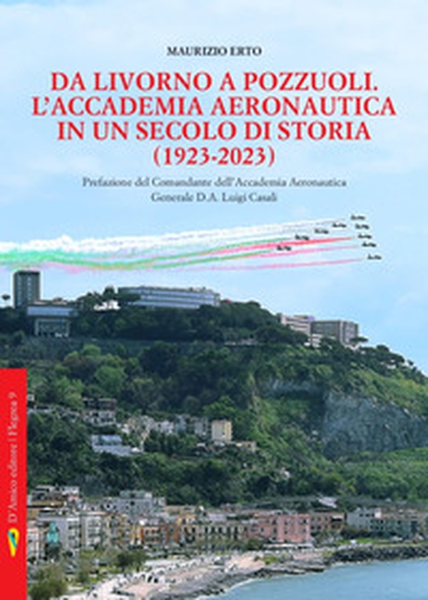 Da Livorno a Pozzuoli. L'Accademia aeronautica in un secolo di storia (1923-2023) - Librerie.coop Da Livorno a Pozzuoli. L'Accademia aeronautica in un secolo di storia (1923-2023) - Librerie.coop