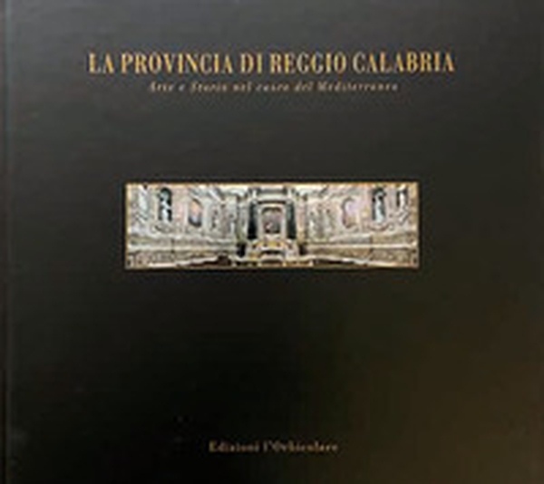 La provincia di Reggio Calabria. Arte e storia nel cuore del mediterraneo. Ediz. italiana e inglese - Librerie.coop La provincia di Reggio Calabria. Arte e storia nel cuore del mediterraneo. Ediz. italiana e inglese - Librerie.coop