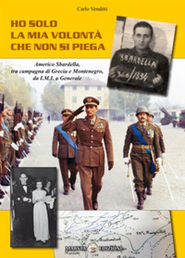 Ho solo la mia volontà che non si piega. Americo Sbardella, tra campagna di Grecia e Montenegro, da I.M.I. a Generale - Librerie.coop Ho solo la mia volontà che non si piega. Americo Sbardella, tra campagna di Grecia e Montenegro, da I.M.I. a Generale - Librerie.coop