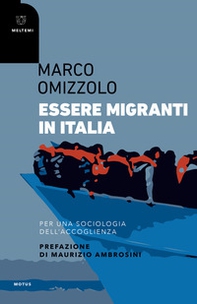 Essere migranti in Italia. Per una sociologia dell'accoglienza - Librerie.coop