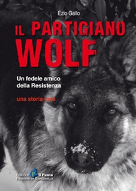 Il partigiano Wolf. Un fedele amico della Resistenza - Librerie.coop