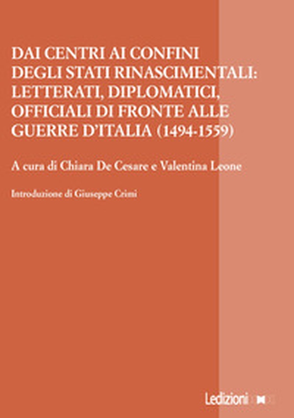 Dai centri ai confini degli stati rinascimentali: letterati, diplomatici, officiali di fronte alle guerre d'Italia (1494-1559) - Librerie.coop Dai centri ai confini degli stati rinascimentali: letterati, diplomatici, officiali di fronte alle guerre d'Italia (1494-1559) - Librerie.coop
