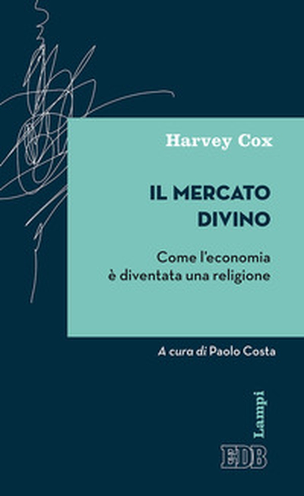Il mercato divino. Come l'economia è diventata una religione - Librerie.coop Il mercato divino. Come l'economia è diventata una religione - Librerie.coop