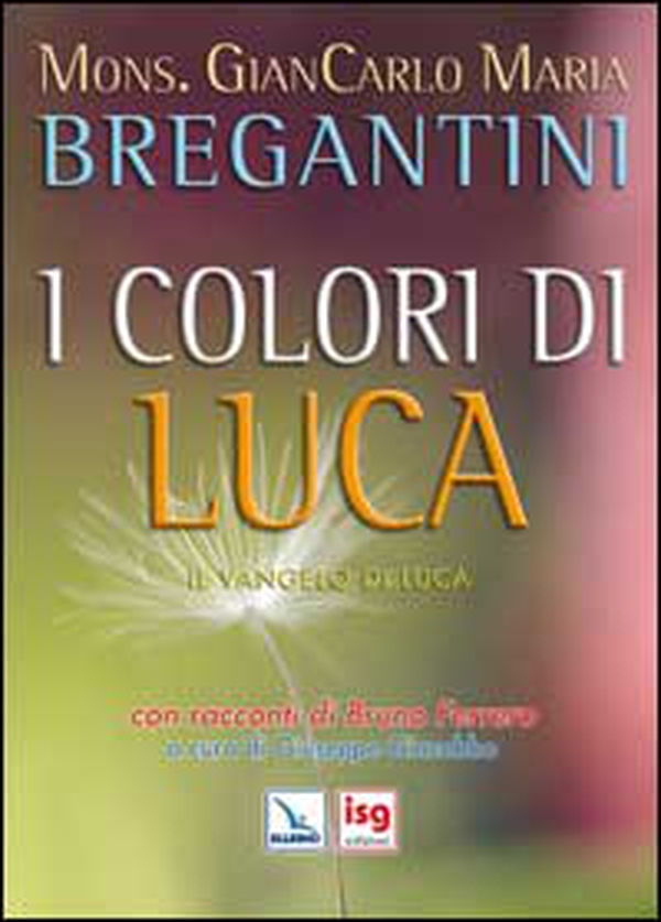 I colori di Luca. Il Vangelo di Luca. Con racconti di Bruno Ferrero - Librerie.coop I colori di Luca. Il Vangelo di Luca. Con racconti di Bruno Ferrero - Librerie.coop