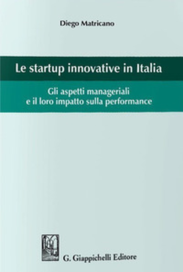 Le startup innovative in Italia. Gli aspetti manageriali e il loro impatto sulla performance - Librerie.coop Le startup innovative in Italia. Gli aspetti manageriali e il loro impatto sulla performance - Librerie.coop