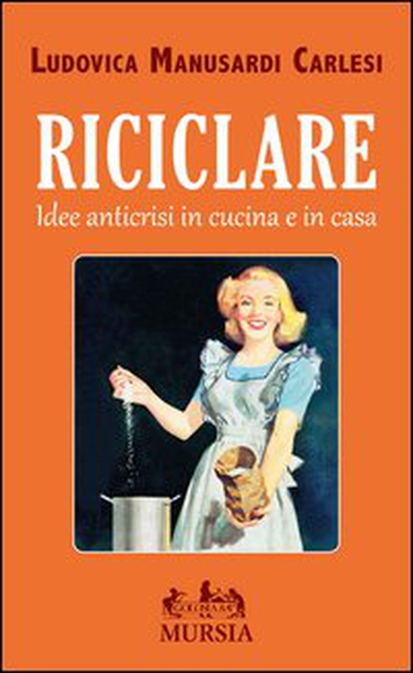 Riciclare. Idee anticrisi in cucina e in casa - Librerie.coop Riciclare. Idee anticrisi in cucina e in casa - Librerie.coop